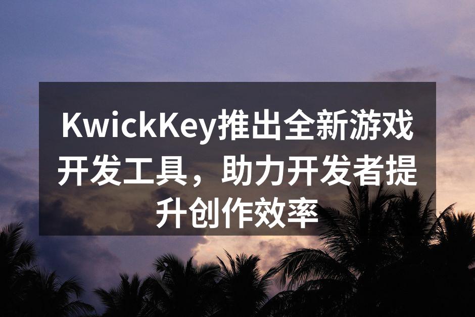 KwickKey推出全新游戏开发工具，助