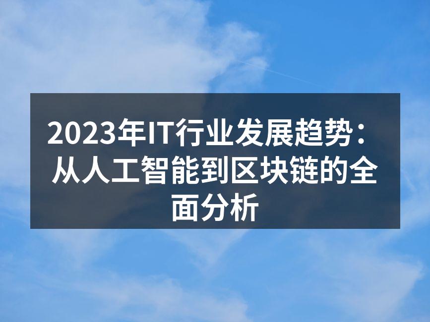 2023年IT行业发展趋势：从人工智能到